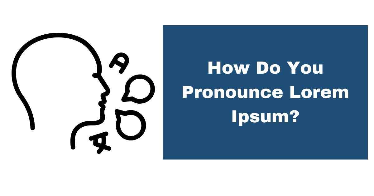 How Do You Pronounce Lorem Ipsum?