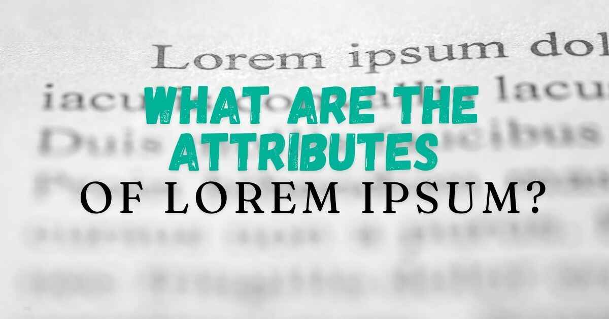 What Are the Attributes of Lorem Ipsum?