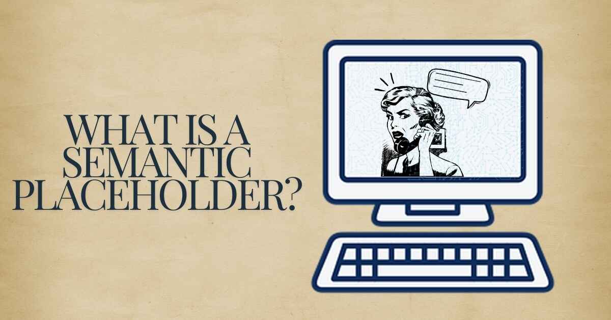 What is a Semantic Placeholder?