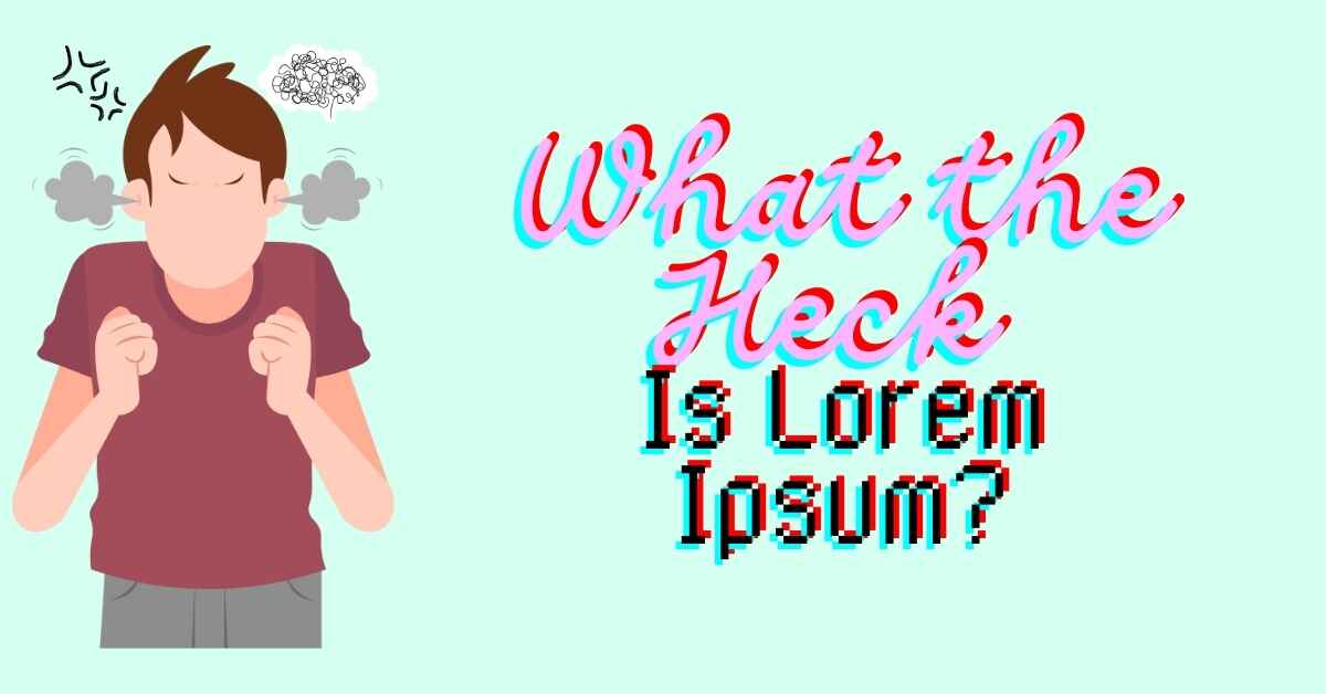 What The Heck Is Lorem Ipsum?