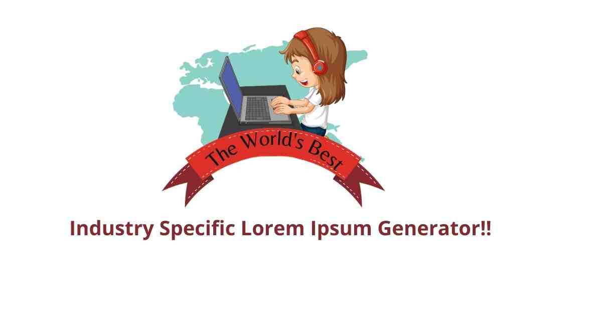 The World Best Industry Specific Lorem Ipsum Generator!