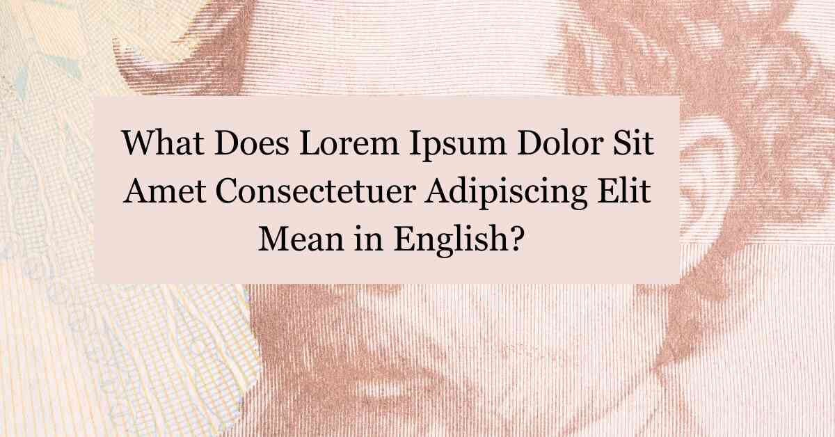 What Does Lorem Ipsum Dolor Sit Amet Consectetuer Adipiscing Elit Mean in English?