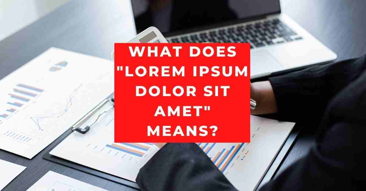 What Does "Lorem Ipsum Dolor Sit Amet" Means?