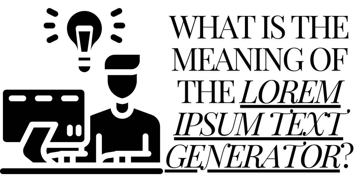 What Is the Meaning of the Lorem Ipsum Text Generator?