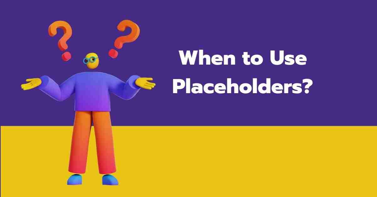 When to Use Placeholders?