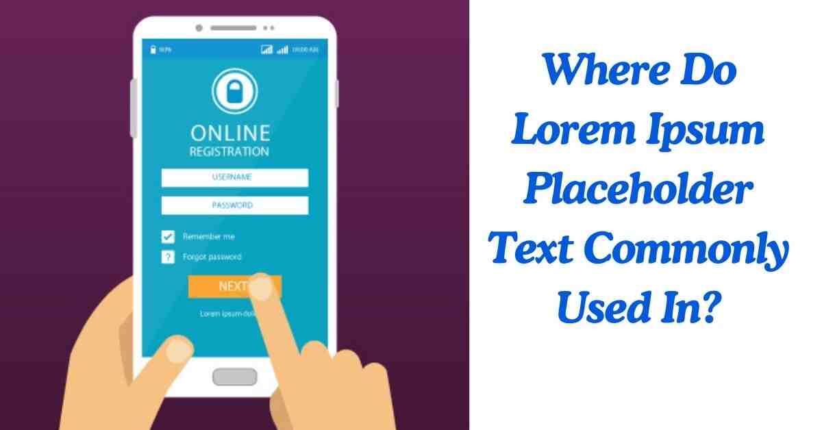 Where Do Lorem Ipsum Placeholder Text Commonly Used In?