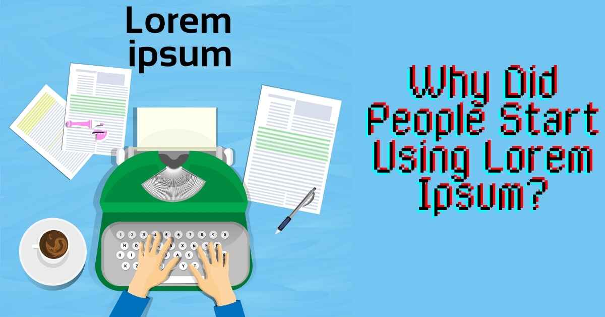 Why Did People Start Using Lorem Ipsum?