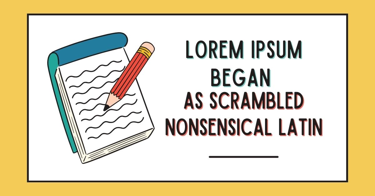 Lorem Ipsum Began as Scrambled Nonsensical Latin