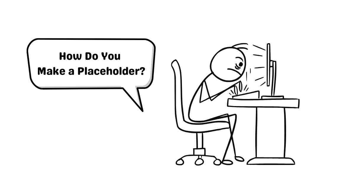 How Do You Make a Placeholder?