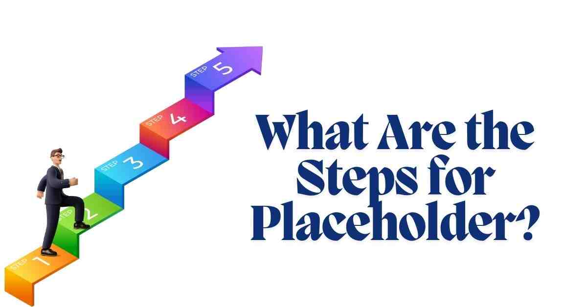 What Are the Steps for Placeholder?