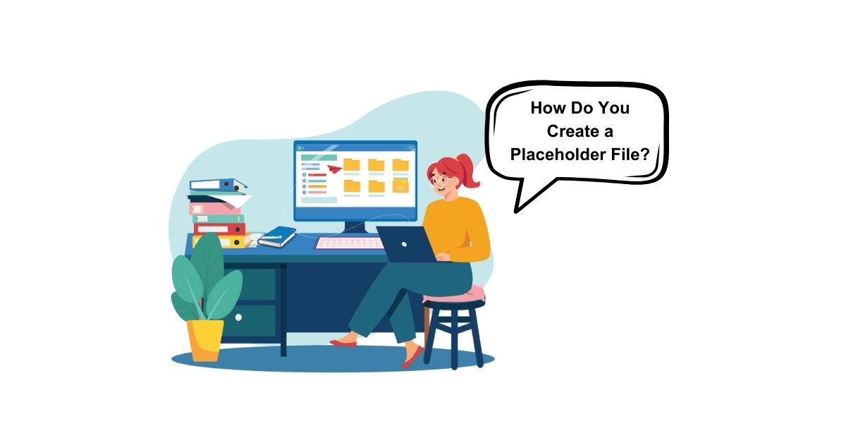 How Do You Create a Placeholder File?