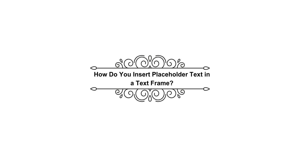 How Do You Insert Placeholder Text in a Text Frame?